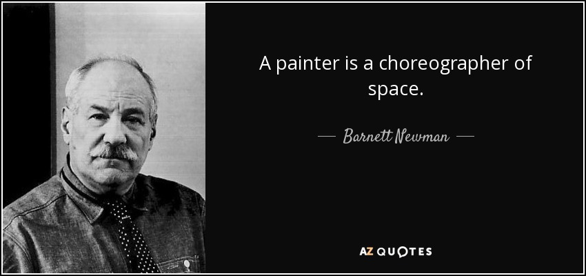 A painter is a choreographer of space. - Barnett Newman