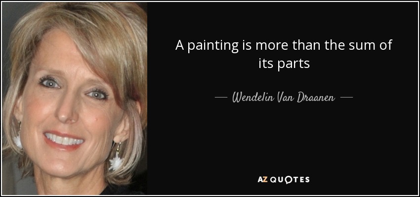 A painting is more than the sum of its parts - Wendelin Van Draanen