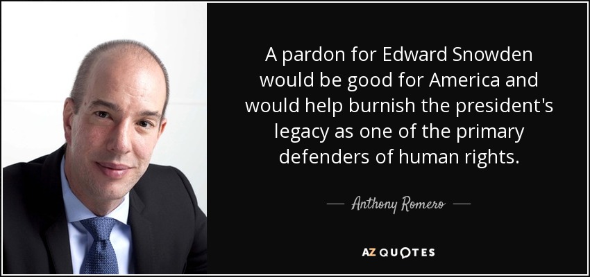 A pardon for Edward Snowden would be good for America and would help burnish the president's legacy as one of the primary defenders of human rights. - Anthony Romero