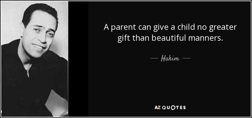 A parent can give a child no greater gift than beautiful manners. - Hakim