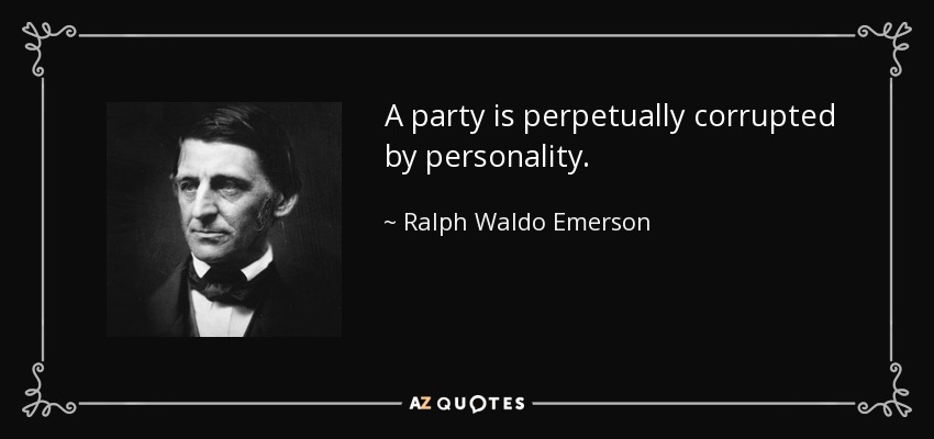 A party is perpetually corrupted by personality. - Ralph Waldo Emerson