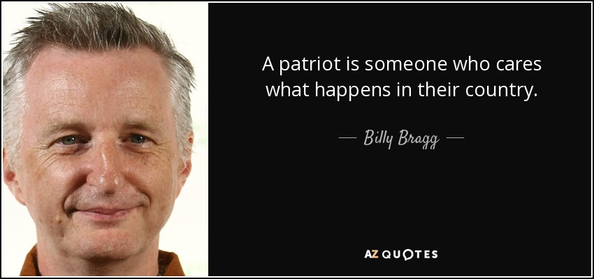 A patriot is someone who cares what happens in their country. - Billy Bragg