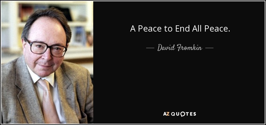 A Peace to End All Peace. - David Fromkin
