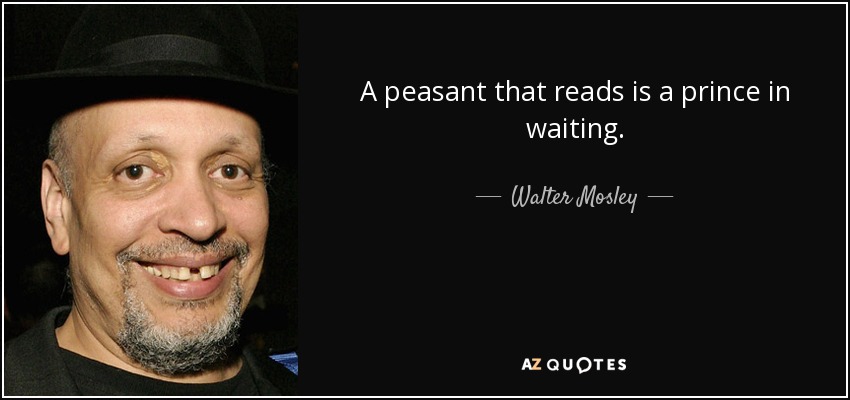 A peasant that reads is a prince in waiting. - Walter Mosley