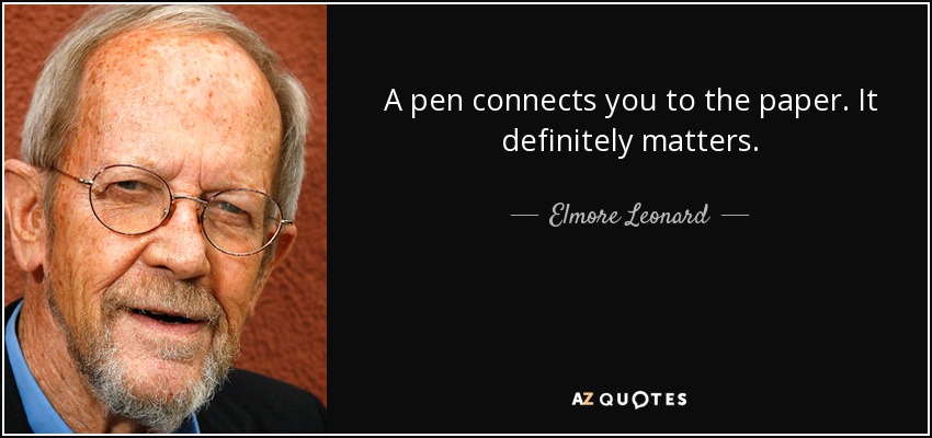 A pen connects you to the paper. It definitely matters. - Elmore Leonard