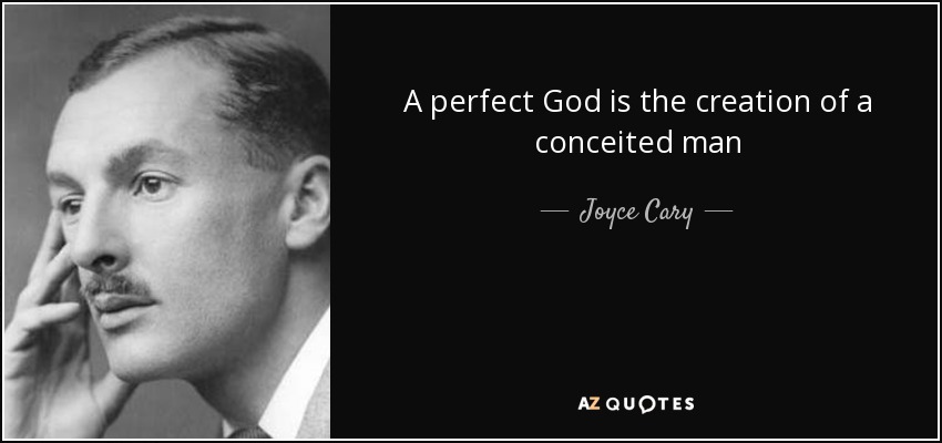 A perfect God is the creation of a conceited man - Joyce Cary
