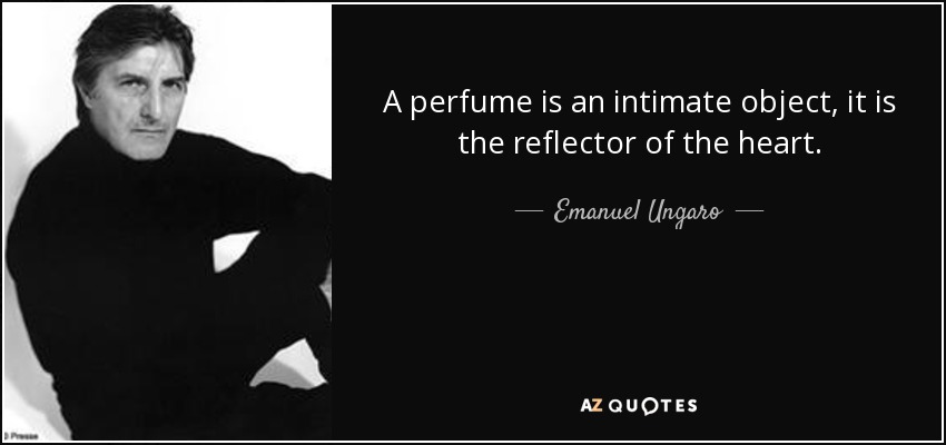 A perfume is an intimate object, it is the reflector of the heart. - Emanuel Ungaro