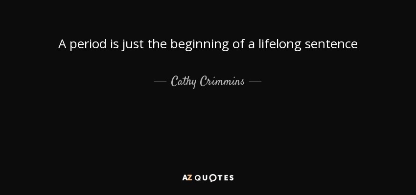 A period is just the beginning of a lifelong sentence - Cathy Crimmins