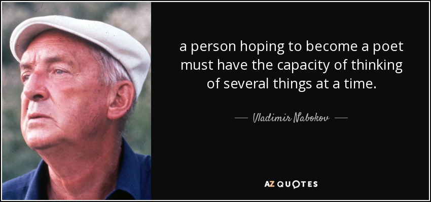 a person hoping to become a poet must have the capacity of thinking of several things at a time. - Vladimir Nabokov