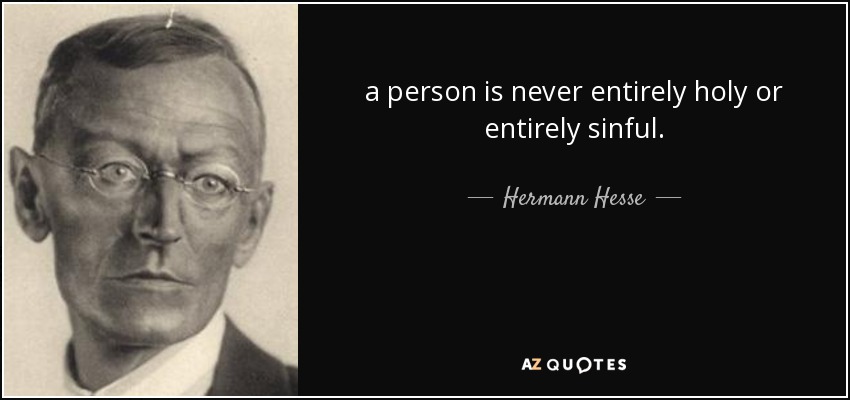 a person is never entirely holy or entirely sinful. - Hermann Hesse
