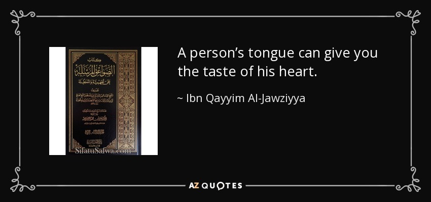 A person’s tongue can give you the taste of his heart. - Ibn Qayyim Al-Jawziyya