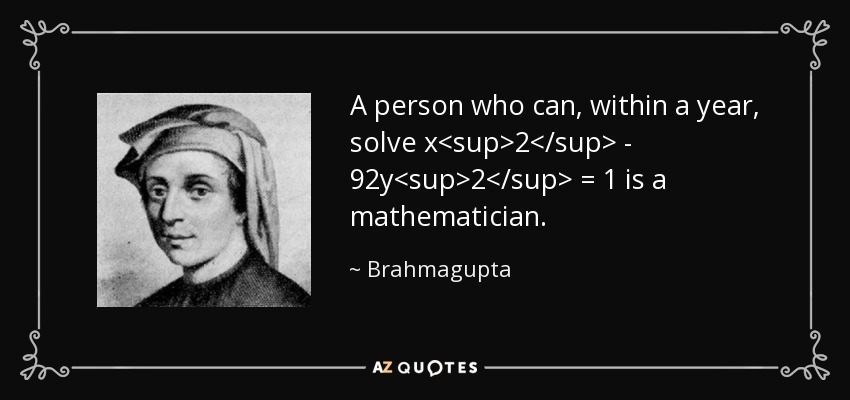 A person who can, within a year, solve x<sup>2</sup> - 92y<sup>2</sup> = 1 is a mathematician. - Brahmagupta