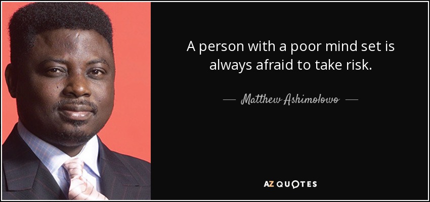 A person with a poor mind set is always afraid to take risk. - Matthew Ashimolowo