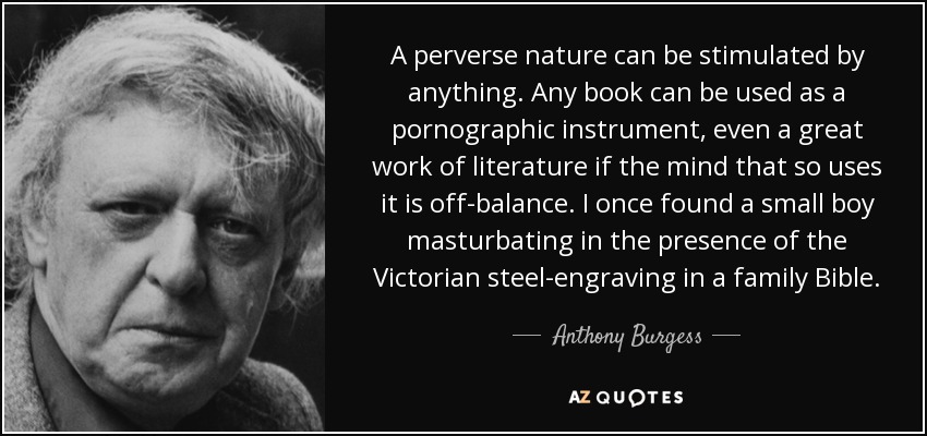 Anthony Burgess quote: A perverse be stimulated by anything. Any