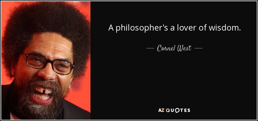 A philosopher's a lover of wisdom. - Cornel West