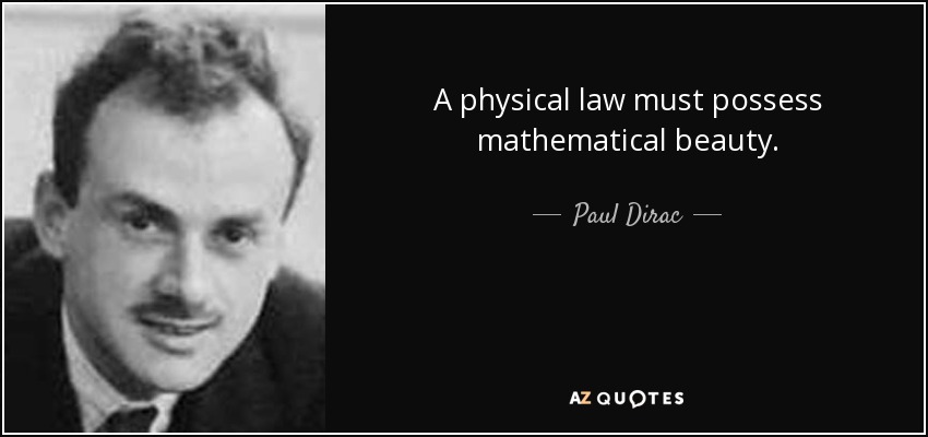 A physical law must possess mathematical beauty. - Paul Dirac