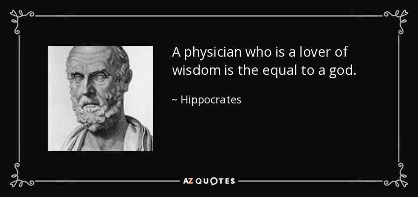 A physician who is a lover of wisdom is the equal to a god. - Hippocrates