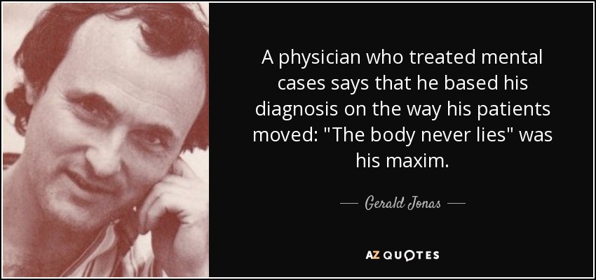 A physician who treated mental cases says that he based his diagnosis on the way his patients moved: 