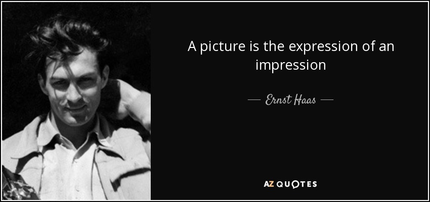A picture is the expression of an impression - Ernst Haas