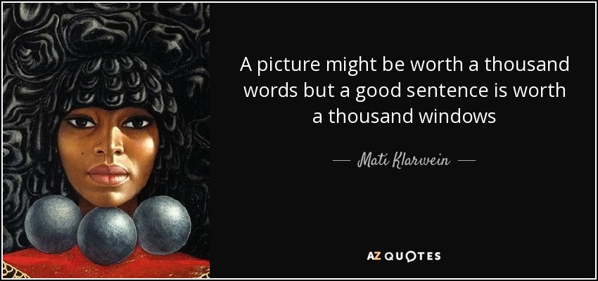 A picture might be worth a thousand words but a good sentence is worth a thousand windows - Mati Klarwein