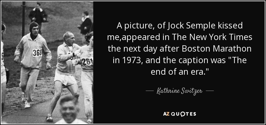 A picture, of Jock Semple kissed me,appeared in The New York Times the next day after Boston Marathon in 1973, and the caption was 