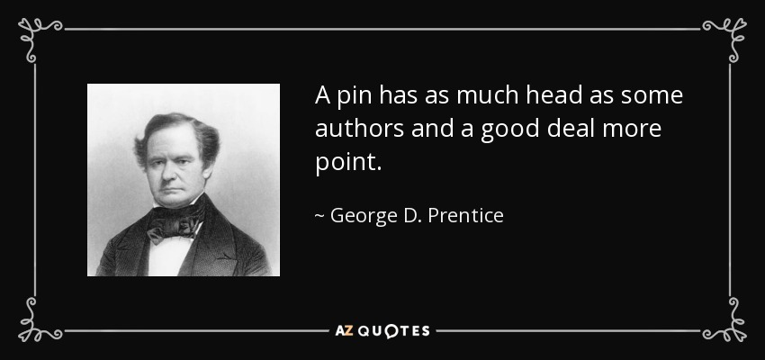 A pin has as much head as some authors and a good deal more point. - George D. Prentice