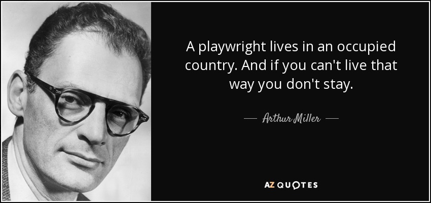 A playwright lives in an occupied country. And if you can't live that way you don't stay. - Arthur Miller