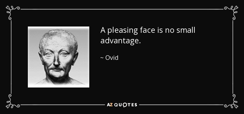 A pleasing face is no small advantage. - Ovid
