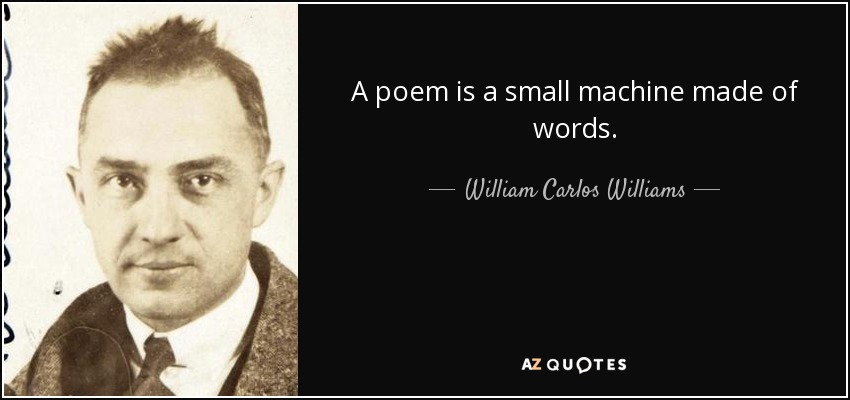 A poem is a small machine made of words. - William Carlos Williams