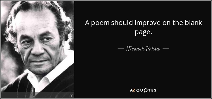 A poem should improve on the blank page. - Nicanor Parra
