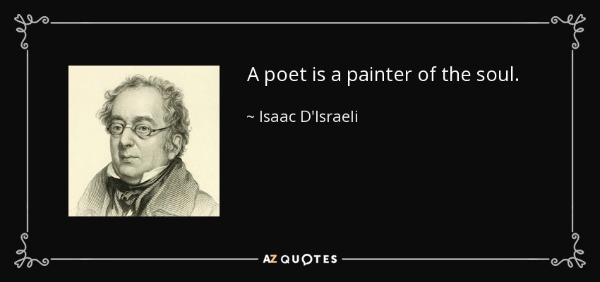 A poet is a painter of the soul. - Isaac D'Israeli