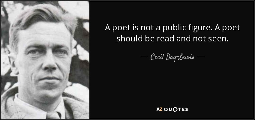 A poet is not a public figure. A poet should be read and not seen. - Cecil Day-Lewis