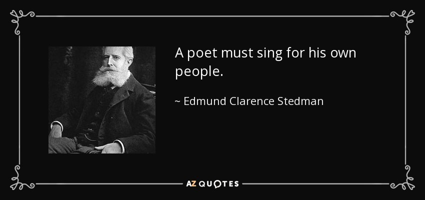 A poet must sing for his own people. - Edmund Clarence Stedman