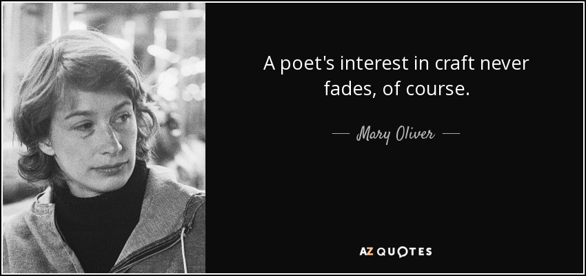 A poet's interest in craft never fades, of course. - Mary Oliver