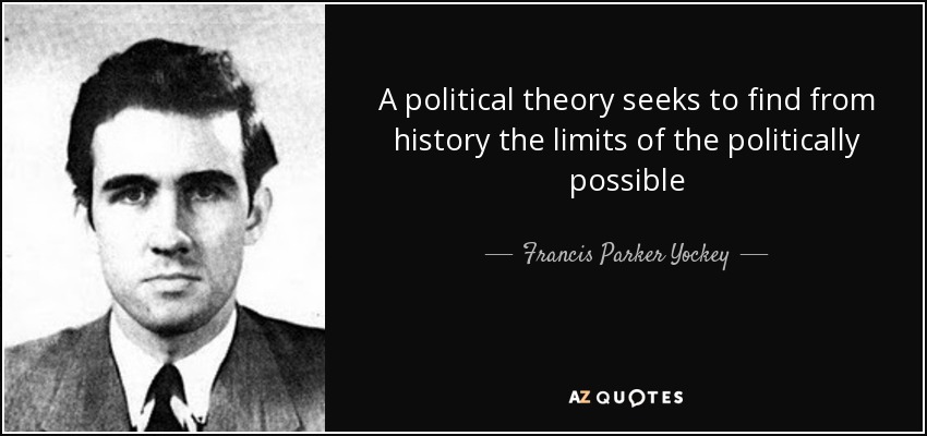 A political theory seeks to find from history the limits of the politically possible - Francis Parker Yockey