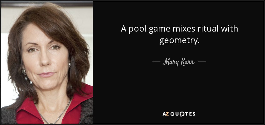 A pool game mixes ritual with geometry. - Mary Karr
