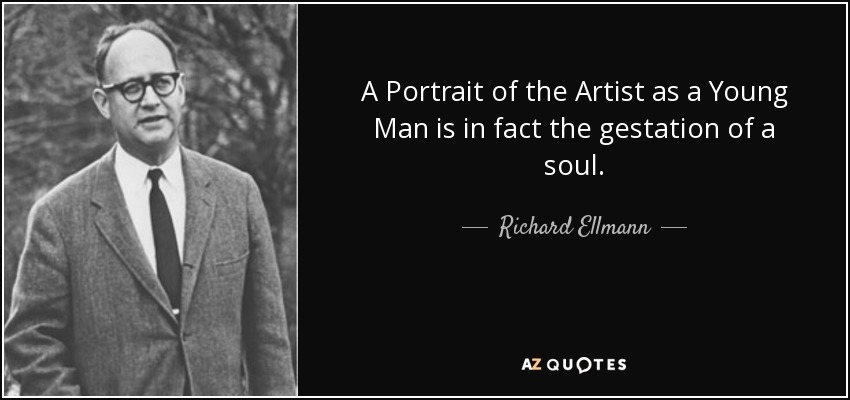 A Portrait of the Artist as a Young Man is in fact the gestation of a soul. - Richard Ellmann