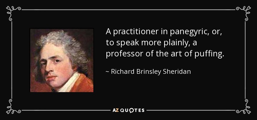 A practitioner in panegyric, or, to speak more plainly, a professor of the art of puffing. - Richard Brinsley Sheridan