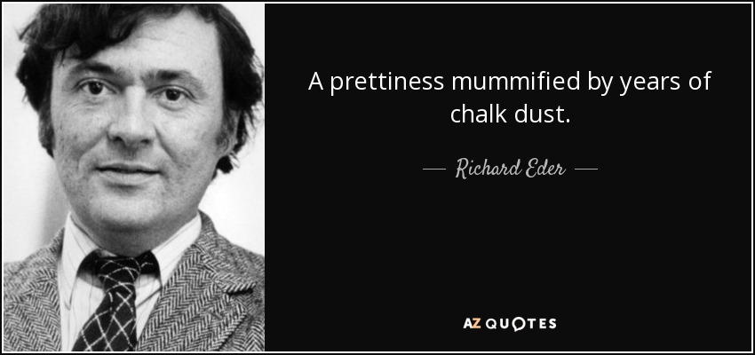 A prettiness mummified by years of chalk dust. - Richard Eder