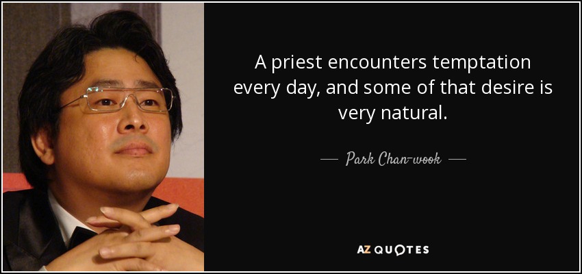 A priest encounters temptation every day, and some of that desire is very natural. - Park Chan-wook