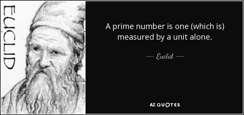 A prime number is one (which is) measured by a unit alone. - Euclid
