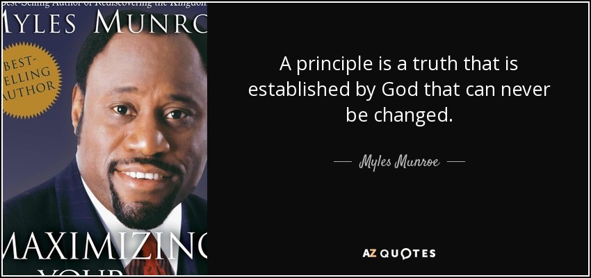 A principle is a truth that is established by God that can never be changed. - Myles Munroe