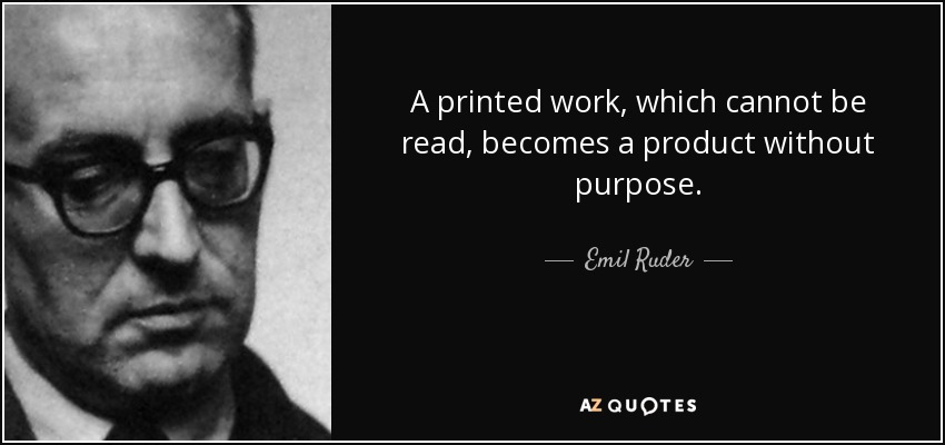 A printed work, which cannot be read, becomes a product without purpose. - Emil Ruder