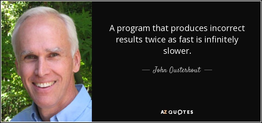 A program that produces incorrect results twice as fast is infinitely slower. - John Ousterhout