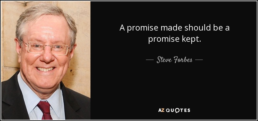 A promise made should be a promise kept. - Steve Forbes