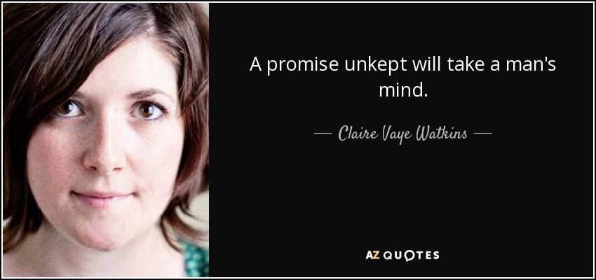 A promise unkept will take a man's mind. - Claire Vaye Watkins