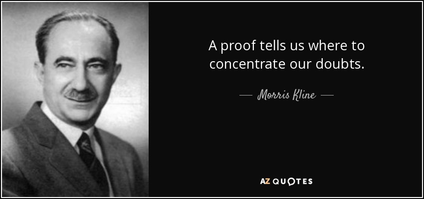 A proof tells us where to concentrate our doubts. - Morris Kline
