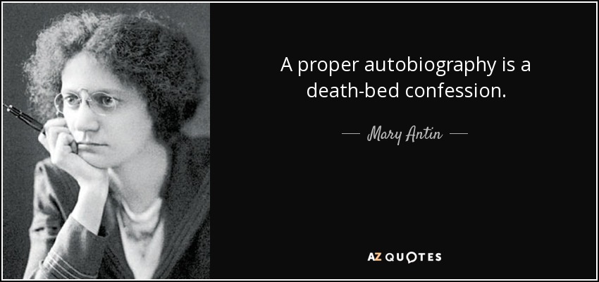 A proper autobiography is a death-bed confession. - Mary Antin