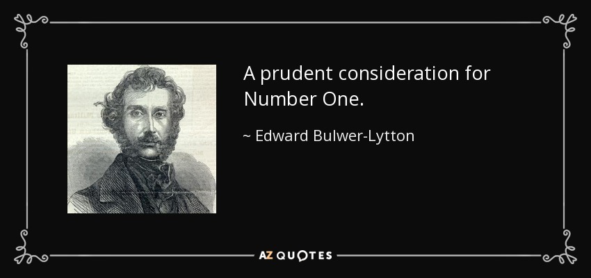 A prudent consideration for Number One. - Edward Bulwer-Lytton, 1st Baron Lytton