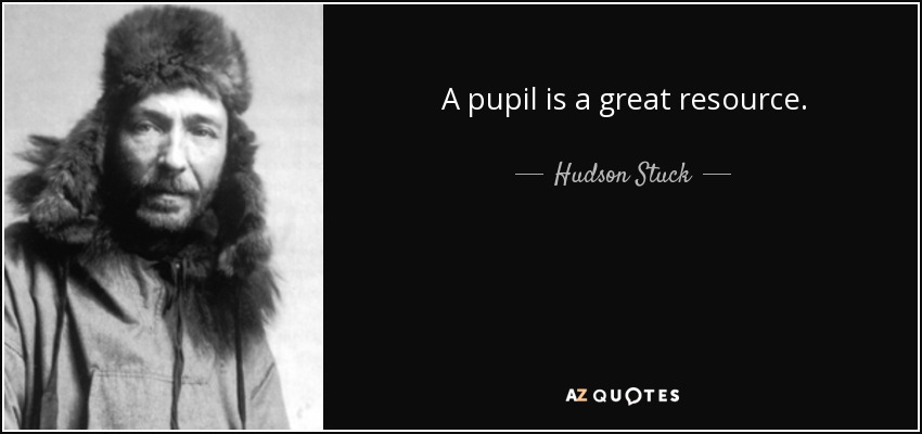 A pupil is a great resource. - Hudson Stuck